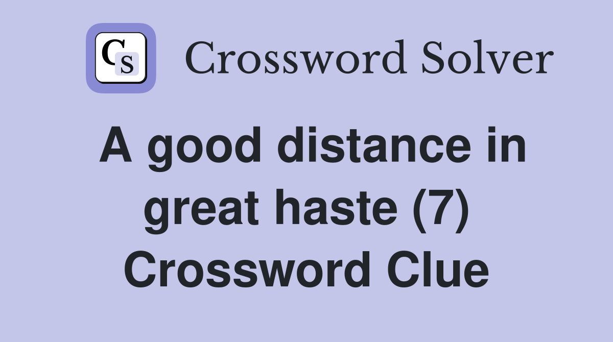 A good distance in great haste (7) Crossword Clue Answers Crossword